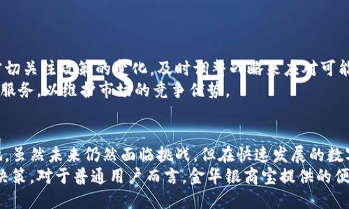   2023年金华银商宝：数字货币新机遇与挑战分析 / 

 guanjianci 数字货币, 金华银商宝, 区块链技术, 投资趋势 /guanjianci 

概述
近年来，随着互联网技术的飞速发展，数字货币逐渐走入公众视野，成为越来越多投资者关注的热点。金华银商宝作为一个新兴的数字货币项目，凭借其技术背景和市场潜力，吸引了不少投资者的目光。在这篇文章中，我们将深入探讨金华银商宝的发展历程、市场表现、应用场景以及未来的机遇与挑战。

金华银商宝的发展历程
金华银商宝成立于2023年，依托金华市的经济基础和数字技术的发展，迅速崛起。该项目的核心目标是构建一个基于区块链技术的安全、高效的数字支付平台。初期，金华银商宝推出了自己的代币，旨在为用户提供便捷的支付方式和投资机会。
项目起步阶段，金华银商宝针对小微企业及个人用户，推出了一系列优惠活动，吸引了大量初期用户。随着用户的不断增加，平台功能也在不断完善，逐步实现了支付、转账、投资等多种功能，形成了一个生态闭环。

技术背景与优势
金华银商宝的技术架构基于先进的区块链技术，具有去中心化、安全性高的特点。区块链的核心技术保证了交易的透明性和不可篡改性，这使得用户在使用过程中能够更加放心。
此外，金华银商宝还采用了多重加密技术，确保用户资产的安全性。无论是日常支付，还是投资交易，用户都能享受到高水平的安全保障。技术团队也在不断系统，实现高并发、低延迟的使用体验，从而提升用户的满意度。

市场表现与用户反馈
自推出以来，金华银商宝的市场表现可圈可点。在上线初期，平台代币迅速上涨，吸引了大量投资者。根据市场数据显示，金华银商宝在短短几个月内，注册用户数量突破了十万，代币市值也稳步提升。
用户的反馈同样积极，很多人表示金华银商宝的操作界面友好，功能齐全，使得数字货币的使用变得更加简便。尤其是小微企业主，很多人开始尝试使用金华银商宝进行日常交易，认为这不仅节约了时间，也降低了交易成本。

应用场景分析
金华银商宝的应用场景广泛，主要涵盖以下几个方面：
一是支付领域。在传统支付方式中，手续费往往较高，且时间延迟不可避免。金华银商宝允许用户通过数字货币进行即时支付，且手续费大幅降低。这一优势使得更多商家愿意尝试采用该平台进行交易。

二是投资领域。随着数字货币市场的不断成熟，越来越多的投资者将目光投向了金华银商宝。该平台不仅提供了代币交易和投资的机会，还定期推出一些投资理财产品，尤其是以区块链技术为基础的项目，吸引了不少关注。

三是国际贸易。数字货币打破了地域限制，金华银商宝可以帮助企业实现更灵活的跨国支付。这对于那些有国际贸易需求的企业来说，无疑提供了更多的发展机会。

未来的机遇与挑战
虽然金华银商宝在短时间内取得了一定的成绩，但未来的发展依然面临诸多挑战。
首先，监管政策的变化可能会对数字货币的市场造成影响。各国政府和监管机构对数字货币的态度千差万别，金华银商宝需要密切关注政策的变化，及时调整战略来应对可能出现的风险。
其次，市场竞争日益激烈。随着更多数字货币项目的出现，金华银商宝在保持用户增长的同时，还需不断创新，推出更好的产品和服务，以维护市场的竞争优势。

总结与展望
总的来说，金华银商宝作为一个新兴的数字货币项目，凭借其扎实的技术背景和优质的用户体验，已经在市场上占有了一席之地。虽然未来仍然面临挑战，但在快速发展的数字经济环境中，金华银商宝拥有广阔的发展前景。
投资者在选择参与金华银商宝时，需仔细评估市场风险，保持理性，同时也要关注平台的发展动态与行业资讯，以便做出明智的决策。对于普通用户而言，金华银商宝提供的便利和机会，值得好好把握。在未来的数字货币世界中，金华银商宝或将成为一个引领潮流的重要参与者。