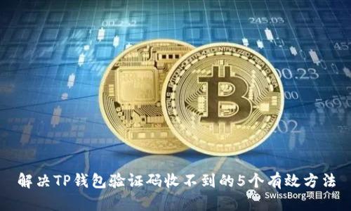 解决TP钱包验证码收不到的5个有效方法