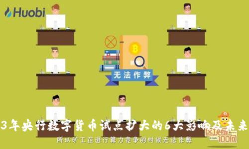 2023年央行数字货币试点扩大的6大影响及未来展望
