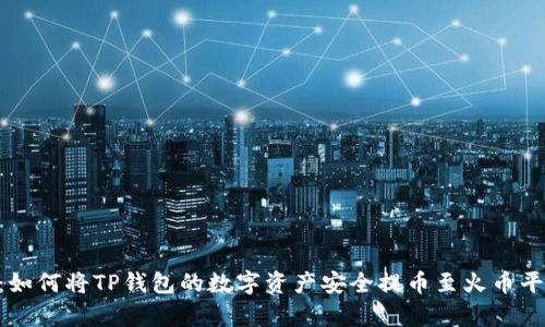 2023年最新指南：如何将TP钱包的数字资产安全提币至火币平台的6个简单步骤