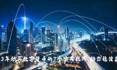 2023年炒买数字货币的7个实用技巧，助你稳健获利！
