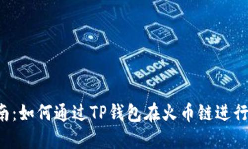 2023年完整指南：如何通过TP钱包在火币链进行安全高效的交易