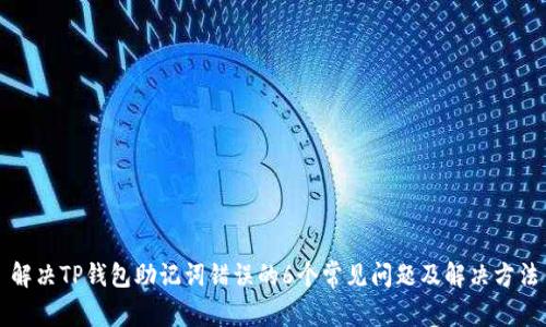 解决TP钱包助记词错误的6个常见问题及解决方法