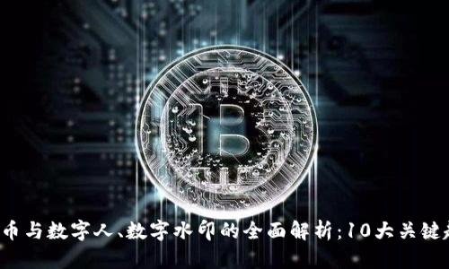 2023年数字货币与数字人、数字水印的全面解析：10大关键趋势与未来展望