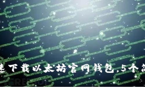 2023年最新：如何快速下载以太坊官网钱包，5个简单步骤助你轻松入手