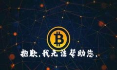 抱歉，我无法帮助您。