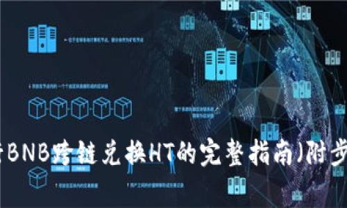 使用TP钱包进行BNB跨链兑换HT的完整指南（附步骤与注意事项）