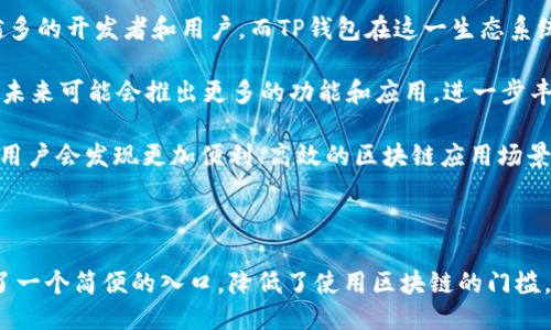 HECO链与TP钱包简介

HECO链，全称为“Huobi Eco-Chain”，是由火币集团推出的一条高性能区块链。HECO链旨在为去中心化应用、智能合约提供一个高效且低成本的运行环境。HECO不仅支持与以太坊的兼容性，允许开发者轻松迁移以太坊项目，还通过其出色的交易性能和超低的手续费，吸引了大量DApp的开发者。

TP钱包是一个多链数字资产钱包，支持多种公链资产的存储与管理，包括比特币、以太坊和一些较新的区块链，如波卡、HECO等。TP钱包不仅支持资产的接收与发送，还提供了丰富的DeFi应用，帮助用户方便地进行资产管理和交易。

HECO链的特点

HECO链有几个显著的特点，使其在众多区块链项目中脱颖而出。首先，它的TPS（每秒交易次数）非常高，能够处理大量的交易，这意味着用户在进行交易时几乎没有延迟。这种效率是许多去中心化金融（DeFi）应用所需要的，用户可以快速完成交易，提升了体验。

其次，HECO链采用了碳中和的策略，在其网络上进行的交易不会对环境造成负担，这与当前全球关注的可持续发展目标相呼应。此外，HECO链的手续费非常低，这使得用户在进行频繁的小额交易时不必担心高昂的手续费问题，这一点特别适合普通用户和小型项目。

再者，HECO链与以太坊的兼容性极强，这就意味着开发者可以方便地将以太坊上的DApp迁移到HECO链上，而不需要进行大规模的重写代码。这对于想要降低成本的开发者而言是一个极大的便利。

TP钱包与HECO链的结合

TP钱包作为一个多链钱包，自然会将HECO链纳入支持的区块链之一。用户通过TP钱包可以轻松地进行HECO链上的资产管理，存储HECO链中的代币、NFT等。在TP钱包中，用户能够实时查看到HECO链上资产的价值变化，方便用户进行决策。

在TP钱包中，用户可以访问HECO生态中的多个DeFi项目，包括流动性挖矿、去中心化交易所（DEX）等。通过TP钱包，用户不仅能够存储资产，还能够直接参与到HECO链上的各类金融活动。这种结合为用户提供了一个简单而方便的方式来参与区块链活动，降低了使用区块链服务的门槛。

如何在TP钱包中使用HECO链

使用TP钱包进行HECO链的操作相对简单。首先，用户需要确保TP钱包已更新至最新版本，以便支持HECO链的所有功能。接下来，用户可以打开TP钱包，选择“添加链”功能，在链列表中找到HECO链，进行添加。

添加完HECO链后，用户就可以在该链上进行资产的接收与发送。用户只需复制自己的HECO链地址，将代币从其他钱包或交易所转入TP钱包中。此外，如果用户持有HECO链上的代币，也可以通过TP钱包直接参与到HECO链上去中心化交易所进行交易。

对于想要参与DeFi项目的用户，可以通过TP钱包访问HECO链上的对应项目，进行流动性挖矿或质押等操作。TP钱包内嵌了一些流行的DeFi协议，使用户可以直接在钱包内完成操作，让用户体验更加流畅。

HECO链和TP钱包的未来

随着区块链技术的发展，HECO链和TP钱包的结合将迎来越来越多的可能性。HECO链作为一个新的生态系统，正在吸引越来越多的开发者和用户。而TP钱包在这一生态系统中扮演的角色也愈发重要，提供了一个便捷的资产管理工具和访问道路。

未来，TP钱包可能会考虑增加更多HECO链上的应用和工具，进一步提升用户的使用体验。同时，HECO链也在不断更新和迭代，未来可能会推出更多的功能和应用，进一步丰富其生态系统，促进更多的用户和开发者参与。

无论是对于普通用户还是开发者而言，HECO链和TP钱包的结合都是一个值得期待的发展方向。随着区块链行业的不断成熟，用户会发现更加便利、高效的区块链应用场景，享受到更安全的数字资产管理服务。

总结

HECO链以其优越的性能和低成本的特点，正在逐步构建起一个活跃的生态圈。而TP钱包则为不熟悉区块链的普通用户提供了一个简便的入口，降低了使用区块链的门槛。随着两者的紧密结合，用户的数字资产将更加安全和高效，能够充分利用区块链技术带来的诸多优势。