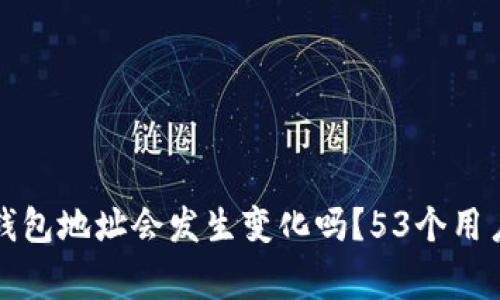 更换手机后TP钱包地址会发生变化吗？53个用户常见问题解答