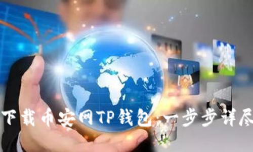 如何下载币安网TP钱包：一步步详尽指南