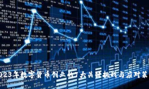 2023年数字货币创业的7大关键挑战与应对策略