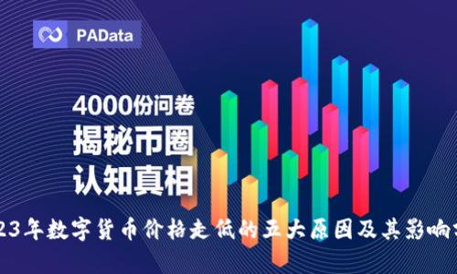 2023年数字货币价格走低的五大原因及其影响分析