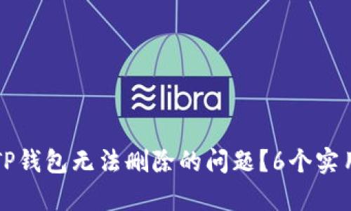 如何解决TP钱包无法删除的问题？6个实用方法分析