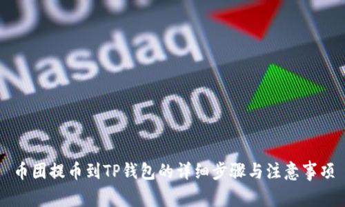 币团提币到TP钱包的详细步骤与注意事项