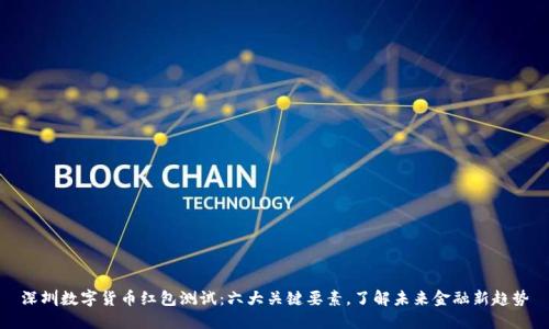 深圳数字货币红包测试：六大关键要素，了解未来金融新趋势