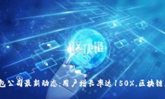 2023年TP钱包公司最新动态：用户增长率达150%，区
