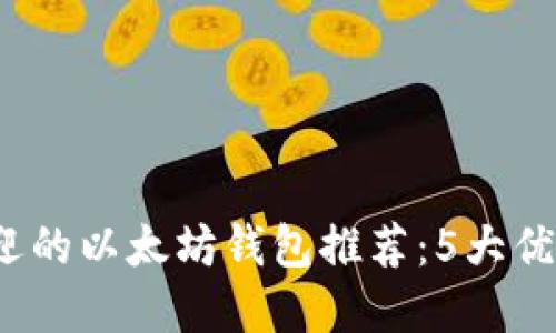 2023年最受欢迎的以太坊钱包推荐：5大优质选择及其特点