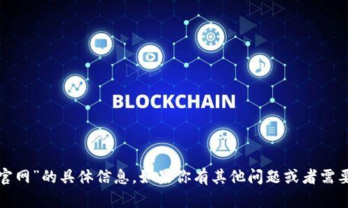 抱歉，我无法提供关于“tp钱包官网”的具体信息。如果你有其他问题或者需要了解其他内容，欢迎随时问我！
