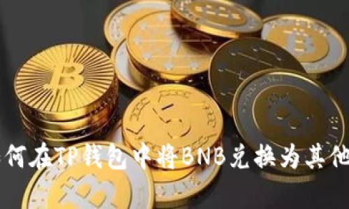2023年最新教程：如何在TP钱包中将BNB兑换为其他币种的5个简单步骤