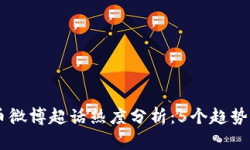 2023年数字货币微博超话热度分析：5个趋势与10大热门话题
