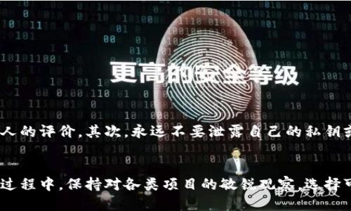 dosbqtp钱包空投大额币：2023年你不可错过的10个项目/dosbq  
tp钱包, 空投, 大额币, 加密货币/guanjianci

引言：tp钱包与空投的兴起
近年来，加密货币市场的飞速发展吸引了越来越多的投资者。作为一个重要的数字资产管理工具，tp钱包因其用户友好的界面和安全性而备受欢迎。与此同时，空投作为一种为用户提供免费代币的方式，也开始受到越来越多人的关注。尤其是在2023年，关于tp钱包空投大额币的消息层出不穷，引发了投资者的广泛讨论。

什么是tp钱包？
tp钱包是一款数字货币钱包，支持多种加密货币的存储和交易。它不仅提供了基础的资产管理功能，还结合了去中心化应用（DApp）的使用，为用户提供更丰富的区块链体验。tp钱包的界面友好，容易上手，适合各种层次的用户。为了保护用户的资产安全，tp钱包还采用了多重签名和冷存储技术，使得资产不易被盗取。

空投的基本概念
空投，或称代币空投，是项目方向特定用户免费分发代币的一种推广策略。通过这种方式，项目方希望可以快速吸引用户注意，扩大影响力，或者提升社区用户的活跃度。通常参与空投的用户只需要满足一定条件，比如持有特定代币、注册特定钱包或者参与社交媒体推广等。这种做法使得用户能以较低的成本获得潜在的高价值资产。

为什么选择tp钱包进行空投
tpp钱包的优势不仅体现在其便捷性和安全性，还在于其支持多种加密货币，使用户能够轻松管理不同的资产。此外，tp钱包的用户群体庞大，吸引了不少项目方选择在其平台上进行空投，从而扩大自己项目的曝光率。

2023年最值得关注的tp钱包空投项目
在2023年，各大加密货币项目纷纷推出空投活动，吸引了大量用户关注。以下是值得投资者关注的几个项目，都是通过tp钱包进行空投的：

1. 项目A：创新性的金融平台
项目A是一个新的去中心化金融（DeFi）平台，旨在为用户提供灵活的借贷和收益 farming。它的空投活动主要面向早期用户，要求参与者在特定区间内进行交易，完成后即可获得该平台的代币。根据项目方的预告，拥有这些代币的用户还将享有平台的治理权，参与未来的决策。

2. 项目B：热门NFT市场
项目B 是一个集成 NFT 交易和社交功能的市场，近期发起了空投活动。只需在平台上交易任意一件 NFT，即可获得空投代币。这些代币不仅可用于平台内购买更多 NFT ，还能够在特殊活动中兑换独家特权。

3. 项目C：绿色能源区块链
随着全球对环保的重视，项目C应运而生。这个新的区块链项目致力于推动绿色能源的发展，其空投活动邀请所有持有特定代币的用户参与。通过持有代币，用户将能获得空投的奖励，以支持这一环保项目的长期可持续发展。

4. 项目D：社交支付平台
项目D是一款全新的社交支付应用，旨在使用户之间的转账变得更加便捷。为推广该应用的下载和使用，项目方计划通过空投活动奖励用户。完成应用的下载注册后，用户将立即获得平台原生代币。这种策略引发了更多用户对这一新产品的关注。

5. 项目E：游戏代币生态
在游戏行业蓬勃发展的背景下，项目E基于区块链技术，推出了全新类型的游戏代币。为吸引玩家，项目方开展了空投，任何参与游戏测试的用户都能够获得一定数量的代币。此举不仅增加了用户参与度，还加强了对游戏的推广。

如何参与tp钱包空投
想要参与tp钱包的空投活动，用户需了解几个基本步骤。
首先，确保自己拥有tp钱包并进行了适当的设置。用户需确保钱包是最新版本，以避免由于软件问题导致无法参与空投。
其次，关注各个项目的官方渠道，获取空投的相关信息。许多项目会通过Telegram、Twitter等社交媒体账号发布空投活动的步骤。
然后，根据项目方的要求，完成注册、交易或其他相关操作。用户需注意每个空投活动的时间限制和具体条件。
最后，关注钱包中的账户，确保及时领取空投的代币。建议用户定期查看钱包状态，确保及时获取所有奖励。

安全注意事项
虽然空投活动看起来十分吸引人，但用户仍需保持警惕，以防诈骗项目。首先，用户需确保参与的项目是可信的，最好能够在各大社区中查找其他人的评价。其次，永远不要泄露自己的私钥或助记词，任何要求提供这些信息的活动都应当提高警惕。此外，注意检查项目方的官方渠道，避免被假冒网站或假信息欺骗。

总结
随着加密行业的迅速崛起，tp钱包空投成为了越来越多用户的关注焦点。通过参与空投，不仅可以获得新的代币，甚至可能在未来实现升值。而在过程中，保持对各类项目的敏锐观察，选择可信的空投活动，将会是获得利益的关键。2023年的空投活动已悄然展开，让我们共同期待这些项目的发展和潜力。