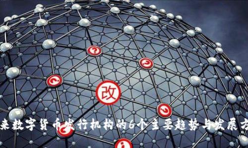 未来数字货币发行机构的6个主要趋势与发展方向