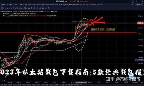 2023年以太坊钱包下载指南：5款经典钱包推荐