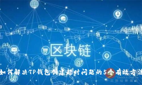 如何解决TP钱包创建超时问题的5个有效方法