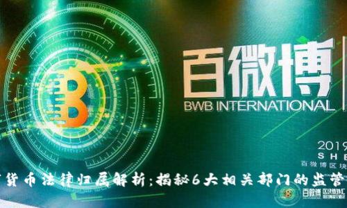 数字货币法律归属解析：揭秘6大相关部门的监管职能