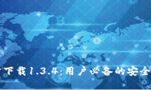 2023年TP钱包官方下载1.3.4：用户必备的安全数字资产管理工具！