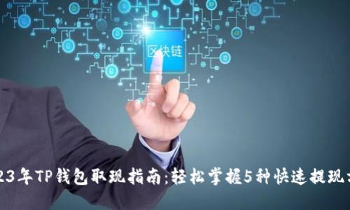 2023年TP钱包取现指南：轻松掌握5种快速提现方法