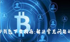 2023年TP钱包下载指南：解决常见问题的5个步骤