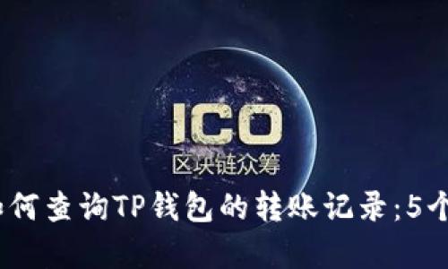 2023年如何查询TP钱包的转账记录：5个简单步骤
