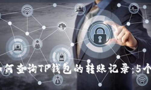 2023年如何查询TP钱包的转账记录：5个简单步骤