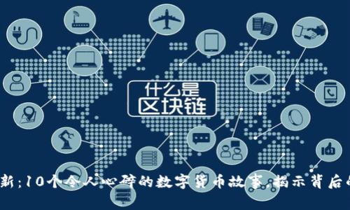 2023年最新：10个令人心碎的数字货币故事，揭示背后的血泪沉浮