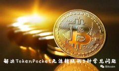 解决TokenPocket无法转账的5种常见问题
