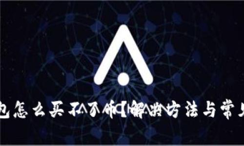 今天TP钱包怎么买不了币？解决方法与常见问题分析