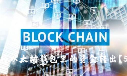 如何安全地将以太坊钱包里的资金转出？5个步骤详解