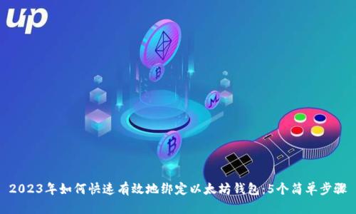 2023年如何快速有效地绑定以太坊钱包：5个简单步骤