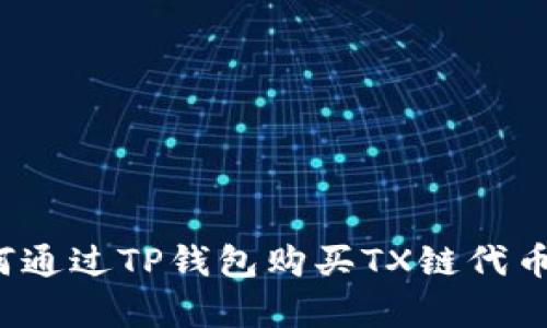 2023年最新攻略：如何通过TP钱包购买TX链代币，简单易懂的步骤解析