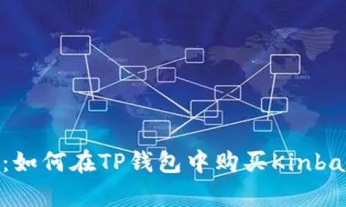 2023年完整指南：如何在TP钱包中购买Kinba币（7个简单步骤）
