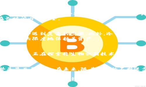 tiaotiTP钱包：了解冷钱包的优势与使用指南/tiaoti  
TP钱包, 冷钱包, 加密货币, 安全性/guanjianci  

认识TP钱包  
TP钱包是一个流行的加密货币钱包，特别适合于存储和管理多种数字资产。近年来，随着加密货币市场的蓬勃发展，安全质量成为用户最为关心的话题。相比于热钱包，冷钱包因其安全性受到越来越多用户的青睐。TP钱包作为冷钱包的一种，在加密资产管理中发挥着重要作用。  

冷钱包的定义与特点  
冷钱包是指不与互联网连接的钱包，通常通过物理设备或纸质形式存在，这样可以在很大程度上避免黑客攻击和恶意软件的威胁。与之对比，热钱包通常是指在线钱包或软件钱包，它们虽然操作方便，但易受网络风险影响。  
冷钱包的几个显著特点包括：高安全性、存储成本高、移动性差以及操作复杂。用户通常需要通过某些步骤将数字货币从热钱包转移至冷钱包，这样可以降低潜在的安全风险。  

TP钱包的安全性  
TP钱包通过多种方式来确保用户资产的安全性。它通常采用多重签名和密码加密技术，增加资金的安全防护。此外，用户可以选择离线模式进行交易，这意味着即使是数据被盗，也无法访问用户的资产。许多用户反映，TP钱包的操作界面友好，即便在使用冷钱包时也能容易上手。  

TP钱包的使用流程  
使用TP钱包进行资产管理相对简单。首先，用户需要下载并安装TP钱包应用程序。接下来，创建一个新的钱包账户，该过程通常需要设置一个安全的密码。随后，用户可以选择将其加密货币的私钥保存在冷钱包中，确保资产安全。  
进行存储时，用户可以通过USB或其他物理媒介将私钥转移至TP钱包。这一过程虽然相对复杂，但却是为了确保资产在长时间内的安全。  

冷钱包的优缺点  
尽管冷钱包提供了极高的安全性，但也存在一些不可忽视的缺点。例如，冷钱包的使用相对不够方便，用户在进行操作时可能会遇到复杂的步骤。此外，冷钱包通常不支持快速交易，对于那些需要频繁交易的用户来说，其流动性较差也是一个挑战。  
然而，对于投资者来说，将大额资产存储在冷钱包中无疑是更加理智的选择。通过分散存储以及合理的风险控制，用户可以最大限度地保护其资产。   

冷钱包的未来趋势  
随着加密货币市场的成熟，冷钱包的技术将不断革新。未来，冷钱包可能在安全性和易用性之间找到更好的平衡。一些开发团队正在探索将生物识别技术与冷钱包结合，以进一步提高用户的安全体验。同时，硬件冷钱包的设计将变得更加人性化，以满足不同用户的需求。  

总结  
TP钱包作为一种冷钱包，凭借其高安全性而受到用户的广泛欢迎。虽然在操作上稍显复杂，但其在资产保护方面的优势是显而易见的。在未来，随着技术的不断进步，冷钱包将迎来新的发展机遇，期待能为用户提供更加安全与便捷的加密资产管理方案。  

总之，理解TP钱包的工作原理，并合理利用冷钱包的安全特性，是每个加密货币用户不可忽视的重要课题。希望本文能帮助你更好地了解TP钱包及其在冷钱包中的运用，与此同时，建议在实际操作中结合自身情况，选择合适的资产管理方案。  