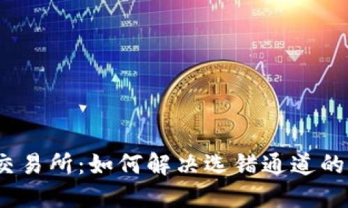 TP钱包转到交易所：如何解决选错通道的5个实用方法