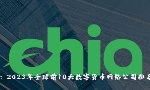 Title: 2023年全球前10大数字货币网络公司排名分析