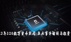 2023年520数字货币新闻：五大事件解析与投资前景